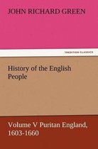 History of the English People, Volume V Puritan England, 1603-1660