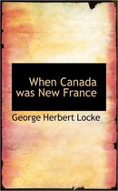 When Canada Was New France