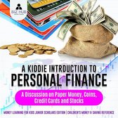 A Kiddie Introduction to Personal Finance : A Discussion on Paper Money, Coins, Credit Cards and Stocks Money Learning for Kids Junior Scholars Edition Children's Money & Saving Reference