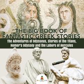 The Big Book of Fantastic Greek Stories : The Adventures of Odysseus, Stories of the Titans, Homer's Odyssey and the Labors of Hercules Greek Mythology Books for Kids Junior Scholars Edition Children's Greek & Roman Books