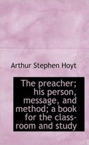 The Preacher; His Person, Message, and Method; A Book for the Class-Room and Study
