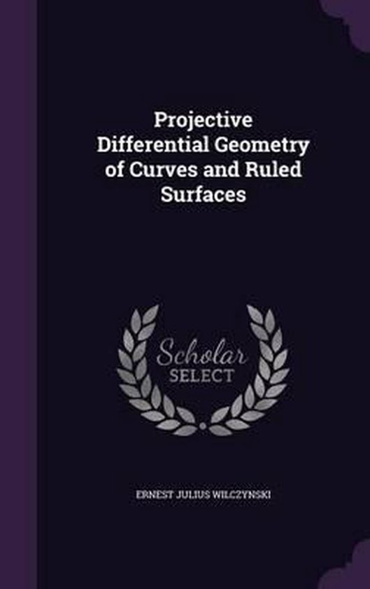 Projective Differential Geometry of Curves and Ruled Surfaces, Ernest ...