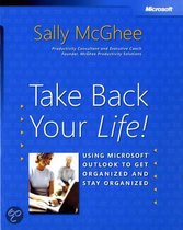 Take Back Your Life - Using Microsoft Outlook to Get Organized and Stay Organized