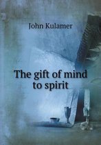 The gift of mind to spirit