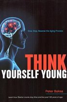 Think Yourself Young: Slow, Stop, Reverse the Aging Process