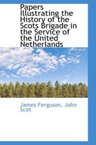 Papers Illustrating the History of the Scots Brigade in the Service of the United Netherlands, Vol. I