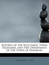 Reports of the Selectmen, Town Treasurer, and Fire Department, of the Town of Franklin,