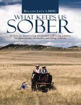 What Keeps Us Sober: Written By Recovering Alcoholics and Drug Addicts for Recovering Alcoholics and Drug Addicts