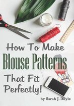 How to Make Blouse Patterns That Fit Perfectly