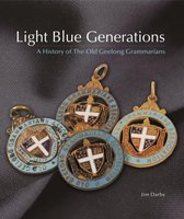 Light Blue Generations - A History of the Old Geelong Grammarians Association