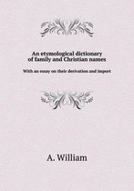 An etymological dictionary of family and Christian names With an essay on their derivation and import