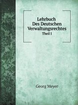 Lehrbuch Des Deutschen Verwaltungsrechtes Theil I