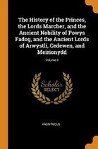 The History of the Princes, the Lords Marcher, and the Ancient Nobility of Powys Fadog, and the Ancient Lords of Arwystli, Cedewen, and Meirionydd; Volume 3