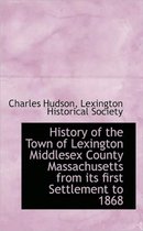 History of the Town of Lexington Middlesex County Massachusetts from Its First Settlement to 1868