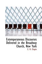 Extemporaneous Discourses Delivered in the Broadway Church, New York