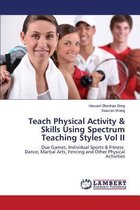 Teach Physical Activity & Skills Using Spectrum Teaching Styles Vol II