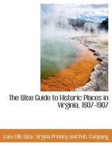 The Wise Guide to Historic Places in Virginia, 1607-1907