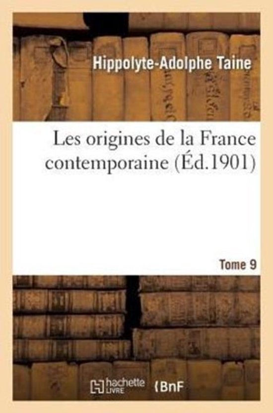 Les Origines de la France Contemporaine. T. 9, 1