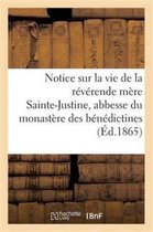 Histoire- Notice Sur La Vie de la Réverende Mère Sainte-Justine, Abbesse Du Monastère Des Bénédictines