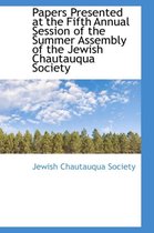 Papers Presented at the Fifth Annual Session of the Summer Assembly of the Jewish Chautauqua Society