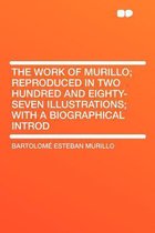 The Work of Murillo; Reproduced in Two Hundred and Eighty-Seven Illustrations; With a Biographical Introd