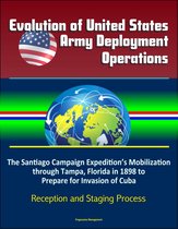 Evolution of United States Army Deployment Operations: The Santiago Campaign Expedition’s Mobilization through Tampa, Florida in 1898 to Prepare for Invasion of Cuba, Reception and Staging Process