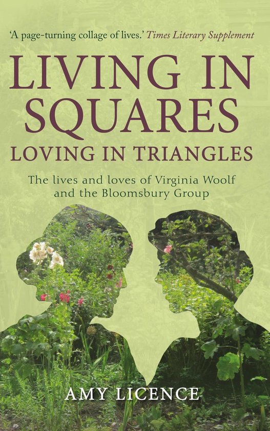 Boekomslag van 'Living in Squares, Loving in Triangles' met silhouetten van twee hoofden, gevuld met groen en bloemen. Tekst: 'A page-turning collage of lives.' Times Literary Supplement LIVING IN SQUARES LOVING IN TRIANGLES The lives and loves of Virginia Woolf and the Bloomsbury Group AMY LICENCE.