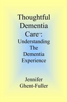 Understanding the Dementia Experience 2 - Thoughtful Dementia Care: Understanding the Dementia Experience