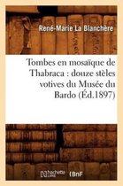 Histoire- Tombes En Mosaïque de Thabraca: Douze Stèles Votives Du Musée Du Bardo (Éd.1897)