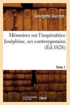 M moires Sur l'Imp ratrice Jos phine, Ses Contemporains. Tome 1 ( d.1828)