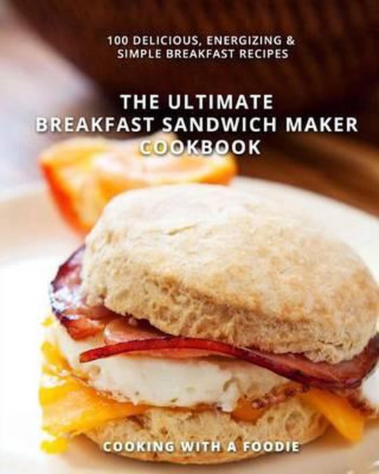The Ultimate Breakfast Sandwich Maker Cookbook, Cooking With A Foodie