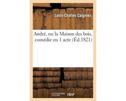 Arts- André, Ou La Maison Des Bois, Comédie En 1 Acte