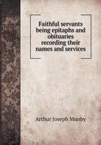 Faithful servants being epitaphs and obituaries recording their names and services