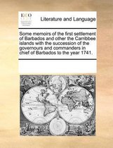 Some Memoirs of the First Settlement of Barbados and Other the Carribbee Islands with the Succession of the Governours and Commanders in Chief of Barbados to the Year 1741.