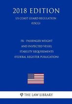 Fr - Passenger Weight and Inspected Vessel Stability Requirements (Federal Register Publication) (Us Coast Guard Regulation) (Uscg) (2018 Edition)