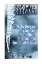 Urban Winter Survival: How To Prepare Your Car, Your Home And Yourself For Great Freeze