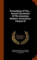 Proceedings of the ... Annual Convention of the American Bankers' Association, Volume 39