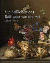 Die Stillleben des Balthasar van der Ast (1593/94-1657)