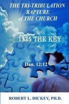 The Tri-Tribulation Rapture of The Church: 1335 the KEY Dan. 12