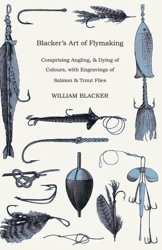 Blacker's Art of Flymaking - Comprising Angling, & Dying of  ... - cover