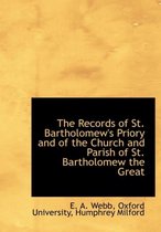 The Records of St. Bartholomew's Priory and of the Church and Parish of St. Bartholomew the Great