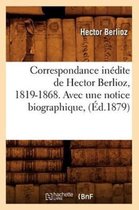 Arts- Correspondance In�dite de Hector Berlioz, 1819-1868. Avec Une Notice Biographique, (�d.1879)