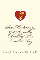 Sex Matters so...Get Sexually Healthy The Natural Way