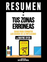 Resumen De ''Tus Zonas Erroneas: Guias Para Combatir Las Causas De La Infelicidad - De Wayne Dyer''