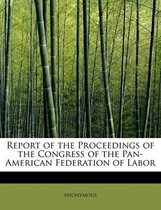 Report of the Proceedings of the Congress of the Pan-American Federation of Labor