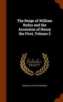 The Reign of William Rufus and the Accession of Henry the First, Volume 2