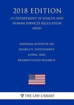 National Institute on Disability, Independent Living, and Rehabilitation Research (Us Department of Health and Human Services Regulation) (Hhs) (2018 Edition)