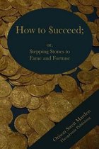 How to Succeed; Or Stepping Stones to Fame and Fortune
