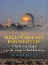 The Places Where Men Pray Together: Cities in Islamic Lands, Seventh Through the Tenth Centuries