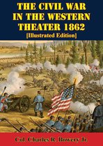 The U.S. Army Campaigns of the Civil War 2 - The Civil War In The Western Theater 1862 [Illustrated Edition]